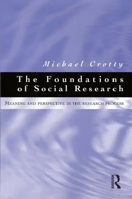 Foundations of Social Research: Meaning and Perspective in the Research Process by Michael Crotty