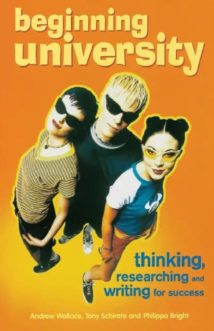 Beginning University: Thinking, Researching and Writing for Success by Andrew Wallace, Tony Schirato