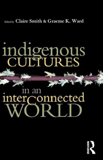 Indigenous Cultures in an Interconnected World by Claire Smith, Graeme K. Ward
