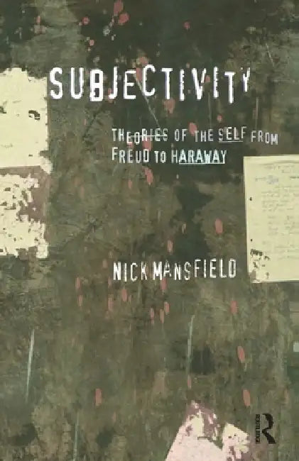 Subjectivity: Theories of the self from Freud to Haraway by Nick Mansfield