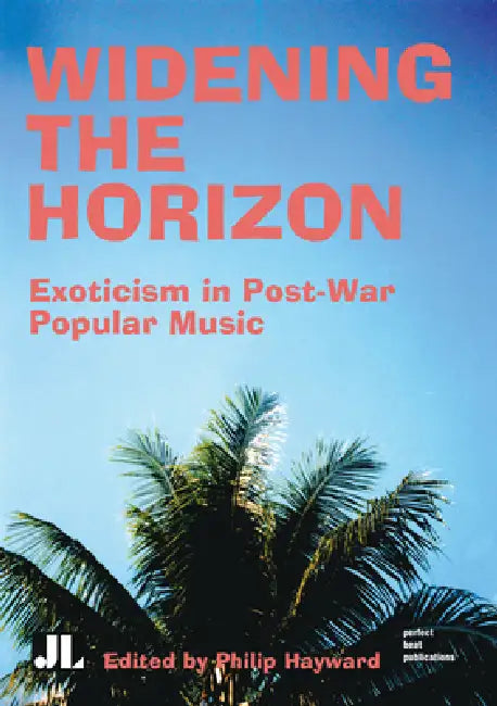 Widening the Horizon: Exoticism in Post-War Popular Music by Philip Hayward
