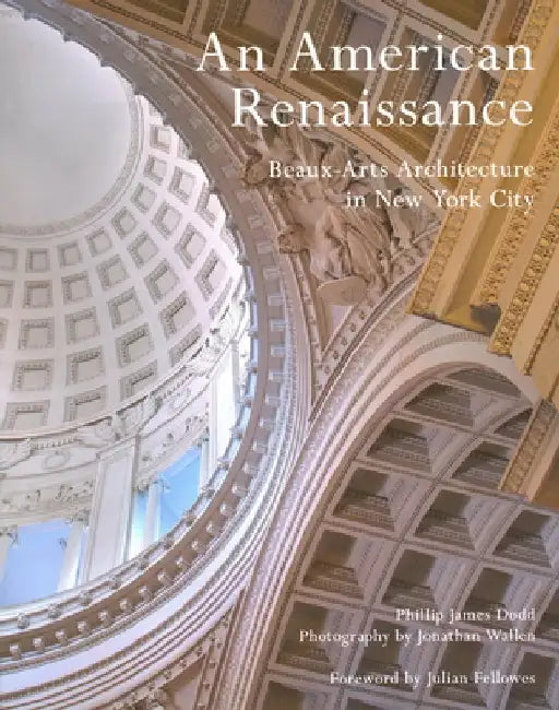 An American Renaissance: Beaux-Arts Architecture in New York City by Phillip James Dodd