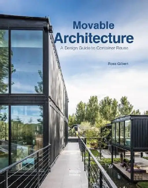 Movable Architecture: A Design Guide to Container Reuse by Ross Gilbert