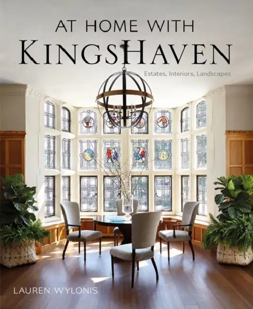 At Home with Kingshaven: Estates, Interiors, Landscapes by Lauren Wylonis