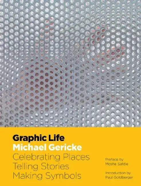 Graphic Life: Celebrating Places, Telling Stories, Making Symbols by Michael Gericke