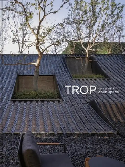 Trop Terrains + Open Spaces: Works 2007-2023 by Trop Architects