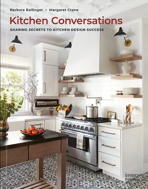 Kitchen Conversations: Sharing Secrets to Kitchen Design Success by Barbara Ballinger