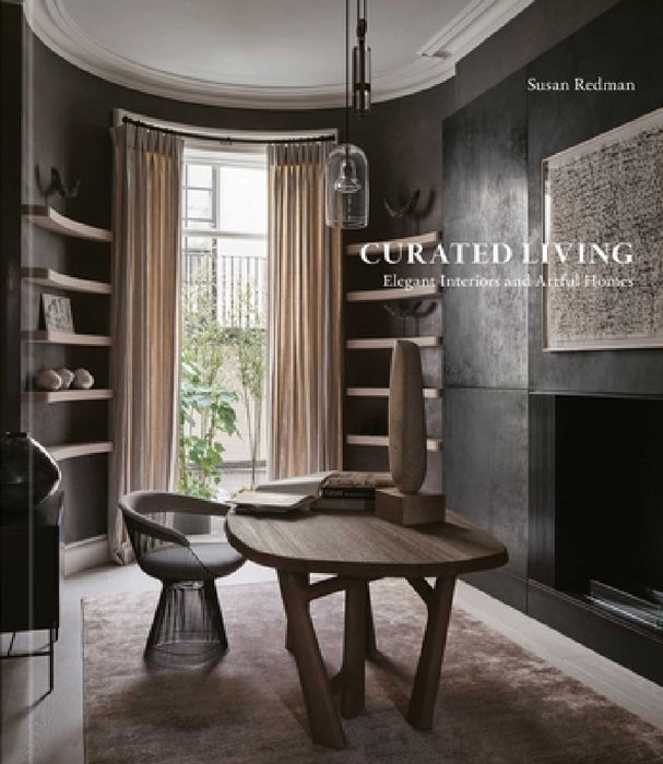 Curated Living: Elegant Interiors and Artful Homes by Susan Redman