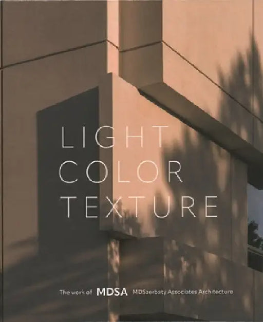 Light, Color, Texture: The Work of Mdsa Mdszerbaty Associates Architecture by Michael D. Szerbaty