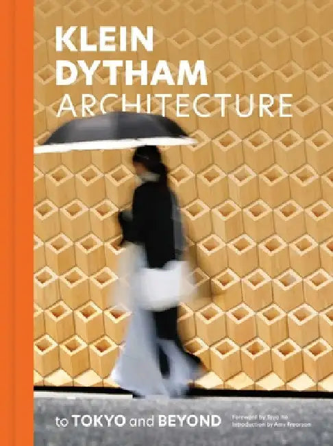 Klein Dytham Architecture: To Tokyo and Beyond by Klein Dytham Architecture