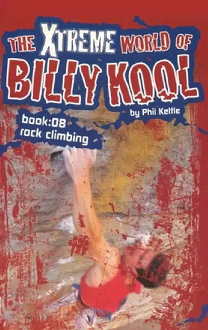 The Xtreme World of Billy Kool Book 8: Rock Climbing by Phil Kettle