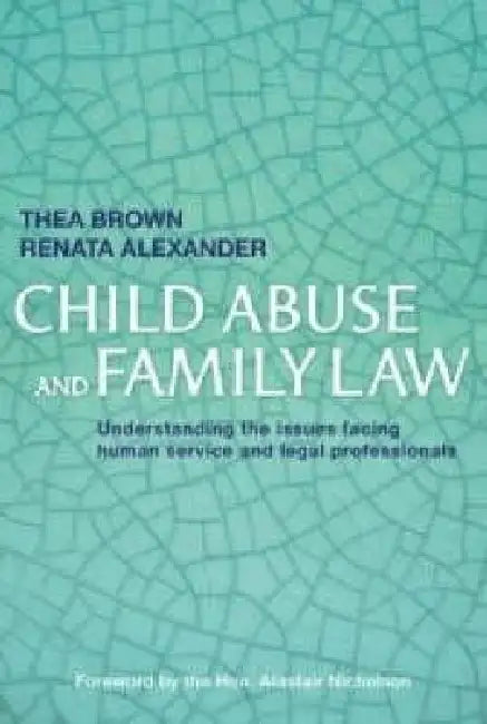 Child Abuse and Family Law: Understanding the issues facing human service and legal professionals by Thea Brown