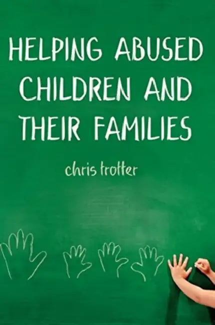 Helping Abused Children and Their Families: Towards an Evidence-Based Practice Model by Chris Trotter