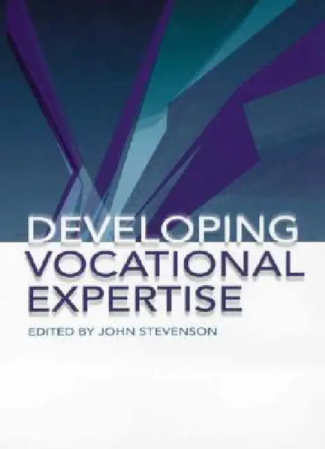 Developing Vocational Expertise: Principles and issues in vocational education by John Stevenson