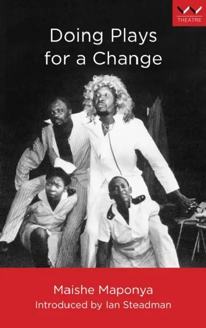 Doing Plays for a Change: Five Works by Maishe Maponya, Ian Steadman