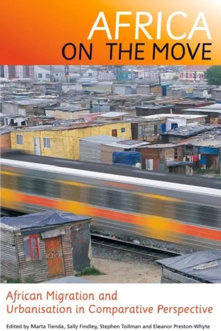 Africa on the Move: African Migration and Urbanisation in Comparative Perspective by Sally Findley, Stephen Tollman, Eleanor Preston-Whyte