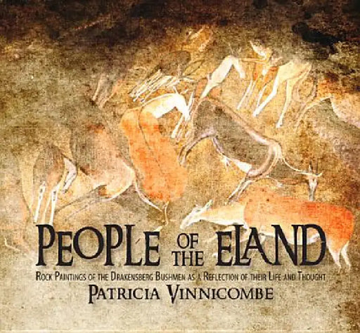 People of the Eland: Rock Paintings of the Drakensberg Bushmen as a Reflection of Their Life and Thought by Patricia Vinnicombe