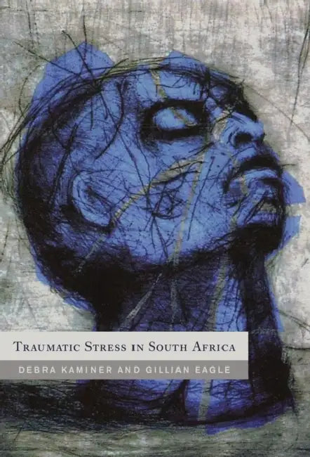 Traumatic Stress in South Africa by Debbie Kaminer, Gillian Eagle