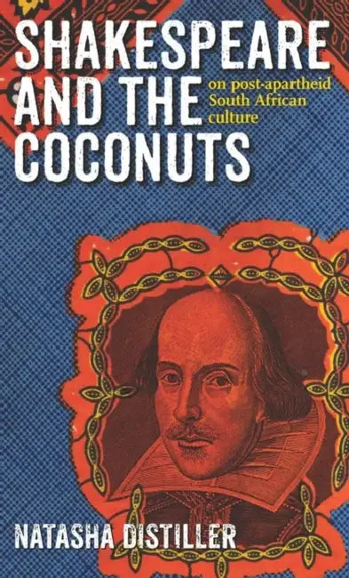 Shakespeare and the Coconuts: On Post-Apartheid South African Culture by Natasha Distiller