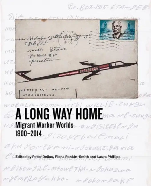 A Long Way Home: Migrant Worker Worlds 1800-2014 by William Beinart, Fiona Rankin-Smith, Laura Phillips