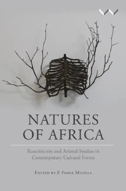 Natures of Africa: Ecocriticism and Animal Studies in Contemporary Cultural Forms by F. Fiona Moolla, Byron Caminero-Santangelo, Sule Emmanuel Egya