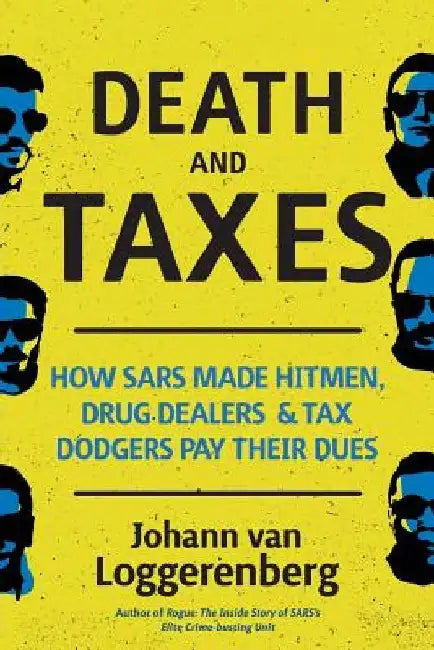 Death and Taxes: How SARS made hitmen, drug dealers and tax dodgers pay their dues by Johann Van Loggerenberg