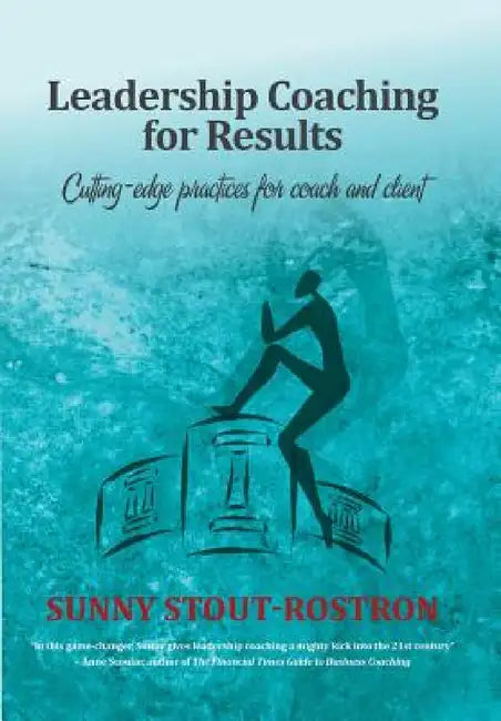 Leadership Coaching for Results: Cutting-edge practices for coach and client by Sunny Stout Rostron