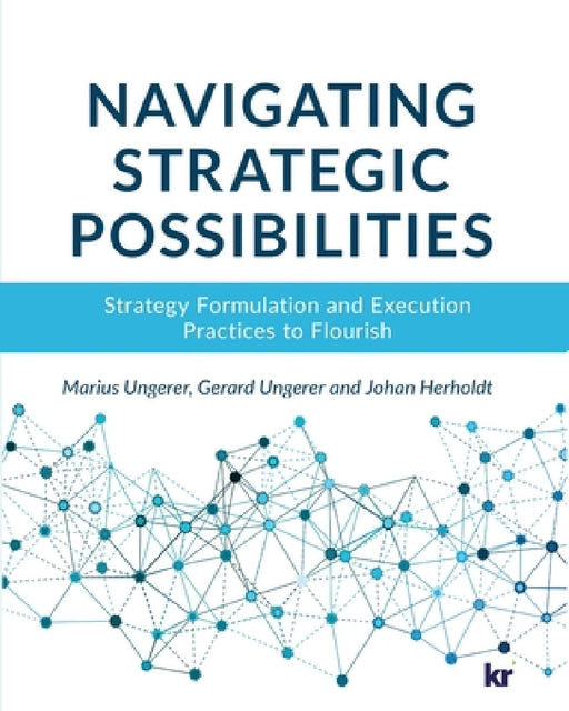 Navigating strategic possibilities: Strategy Formulation and Execution Practices to Flourish by Marius Ungerer, Gerard Ungerer, Johan Herholdt