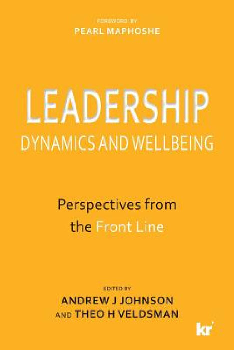 Leadership Dynamics and Wellbeing: Perspectives from the Front Line by Andrew J. Johnson, Theo H. Veldsman