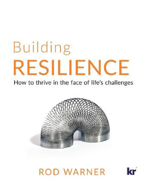 Building Resilience: How to Thrive in the Face of Life's Challenges by Rod Warner