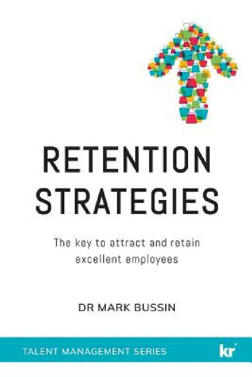 Retention Strategies: The key to attract and retain excellent employees by Mark Bussin