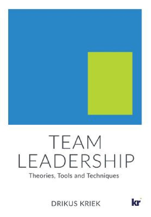 Team Leadership: Theories, Tools and Techniques by Drikus Kriek
