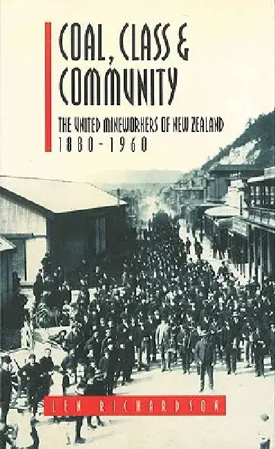 Coal, Class & Community: The United Mineworkers of New Zealand, 1880-1960 by Len Richardson