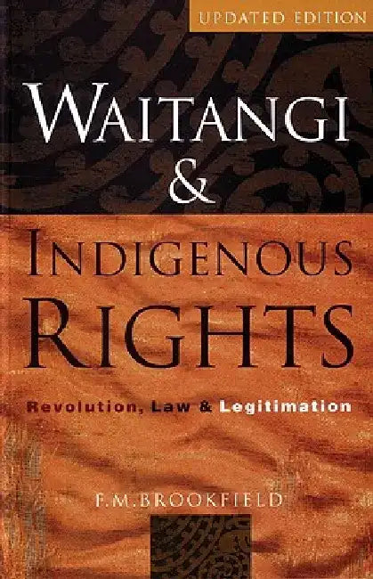 Waitangi and Indigenous Rights: Revolution, Law and Legitimation by F. M. Brookfield