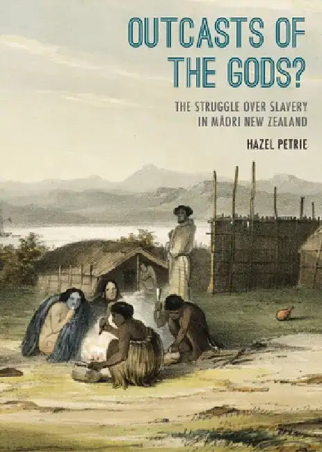 Outcasts of the Gods?: The Struggle Over Slavery in Maaori New Zealand. by Hazel Petrie