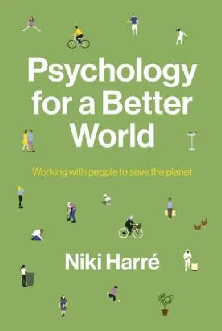 Psychology for a Better World: : Working with People to Save the Planet. Revised and Updated Edition. by Niki Harre