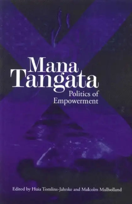 Mana Tangata: Politics of Empowerment by Tomlins-Jahke Huia, Malcolm Mulholland