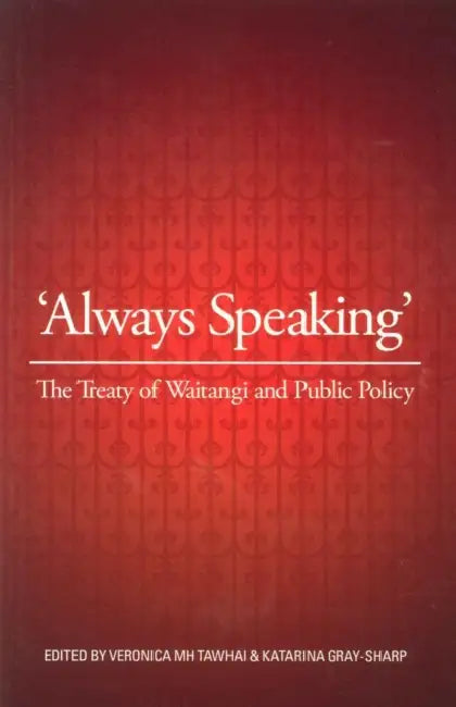 Always Speaking: The Treaty of Waitangi and Public Policy by Veronica M. H. Tawhai, Katarina Gray-Sharp