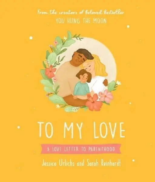 To My Love: A Love Letter to Parenthood by Jessica Urlichs