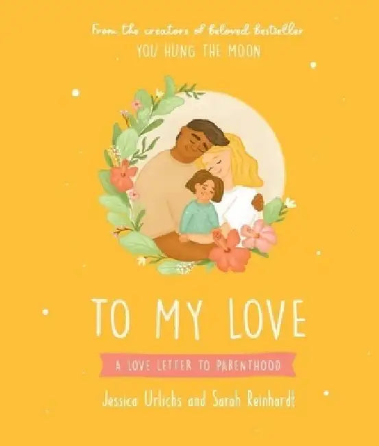 To My Love: A Love Letter to Parenthood by Jessica Urlichs