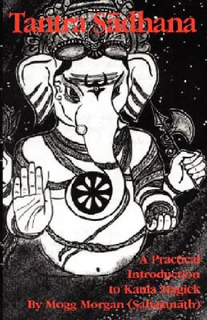 Tantra Sadhana: A Practical Introduction to Kaula Magick by Mogg Morgan