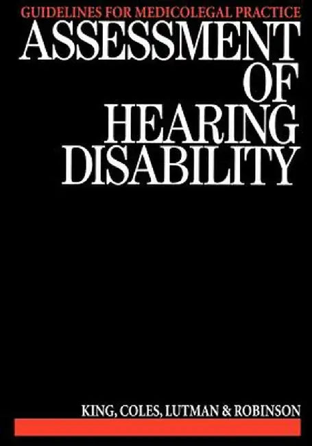 Assessment of Hearing Disability: Guidelines for Medicolegal Practice by P. King