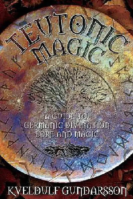 Teutonic Magic: A Guide to Germanic Divination, Lore and Magic by Kveldulf Gundarsson