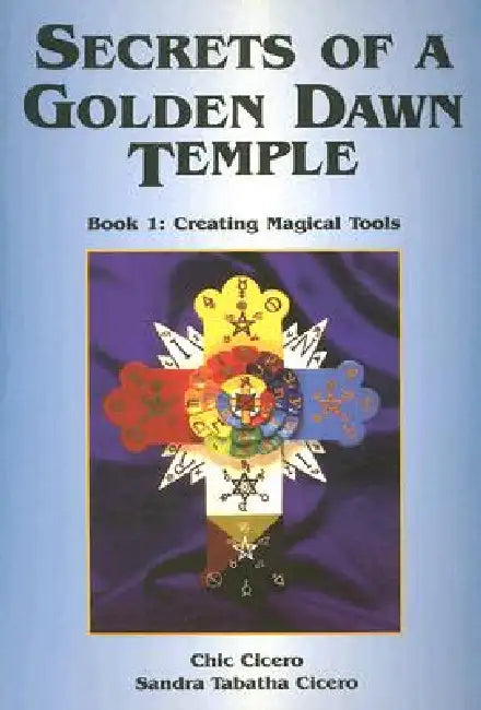 Secrets of a Golden Dawn Temple: Book I: Creating Magical Tools by Chic Cicero, Sandra Tabatha Cicero
