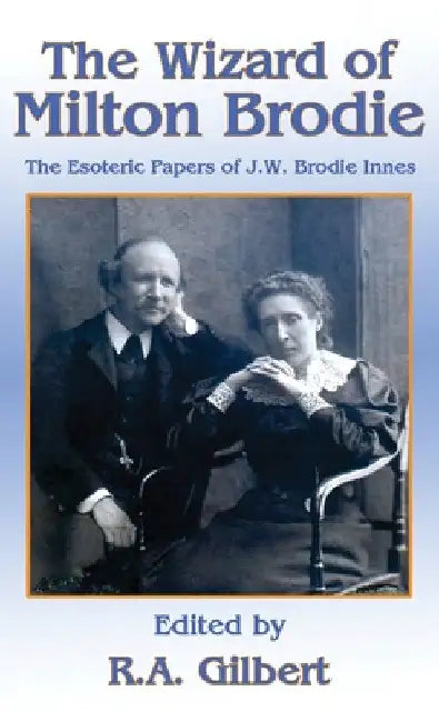 The Wizard of Milton Brodie: The Esoteric Papers of J.W. Brodie-Innes by R. A. Gilbert