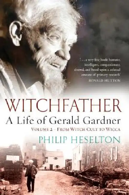 Witchfather - A Life of Gerald Gardner Vol2. From Witch Cult to Wicca by Philip Heselton