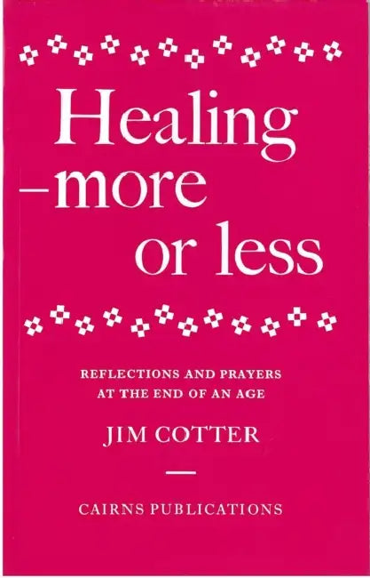 Healing - More or Less: Reflections and Prayers at the End of an Age by Jim Cotter