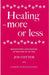 Healing - More or Less: Reflections and Prayers at the End of an Age by Jim Cotter