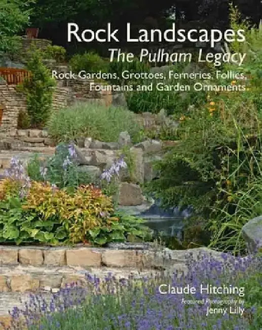 Rock Landscapes: The Pulham Legacy: Rock Gardens, Grottoes, Ferneries, Follies, Fountains and Garden Ornaments by Claude Hitching