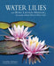 Water Lilies: And Bory Latour-Marliac, the Genius Behind Monet's Water Lilies by Caroline Holmes